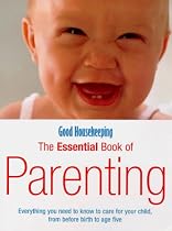 "Good Housekeeping" Essential Book of Parenting: Everything You Need to Know to Care for Your Child, from Before Birth to Age Five (Good Housekeeping Cookery Club)