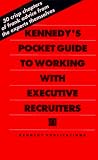 Kennedy's Pocket Guide to Working With Executive Recruiters