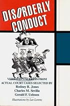 Disorderly Conduct: Verbatim Excerpts from Actual Cases Disorderly Conduct: Verbatim Excerpts from Actual Cases