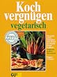 Kochvergn�gen vegetarisch: F�r genu�reiches Schlemmen ohne Fleisch: das aktuelle Grundkochbuch, kompetent, modern, �berzeugend. Vielfalt wie noch nie