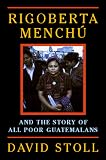 Rigoberta Menchu and the Story of All Poor Guatemalans