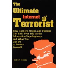 The Ultimate Internet Terrorist: How Hackers, Geeks and Phreaks Can Ruin Your Trip on the Information Superhighway...and What You Can Do to Protect Yourself