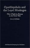 Opothleyaholo and the Loyal Muskogee: Their Flight to Kansas in the Civil War