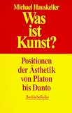 Was ist Kunst? Positionen der &Auml;sthetik von Platon bis Danto - Michael Hauskeller