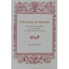 The Irony of Identity: Self and Imagination in the Drama of Christopher Marlowe