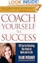 Coach Yourself to Success: 101 Tips for Reaching Your Goals at Work and in Life