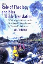 The Role of Theology and Bias in Bible Translation: With a special look at the New World Translation of Jehovah's Witnesses