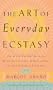 The Art of Everyday Ecstasy: The Seven Trantric Keys for Bringing Passion, Spirit and Joy Into Every Part Of Your Life