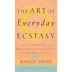 The Art of Everyday Ecstasy: The Seven Trantric Keys for Bringing Passion, Spirit and Joy Into Every Part Of Your Life