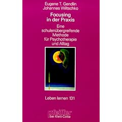 Focusing in der Praxis. Eine schulen�bergreifende Methode f�r Psychotherapie und Alltag