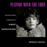 Playing with the Edge: The Photographic Achievement of Robert Mapplethorpe