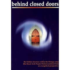 Behind Closed Doors - the Hidden Structure Within the Orange Order [the Royal Arch Purple Order] Examined from an Evangelical Perspective