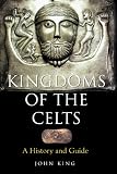 Kingdoms of the Celts: A History and a Guide