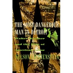 The Most Dangerous Man in Detroit: Walter Reuther and the Fate of American Labor: Nelson Lichtenstein
