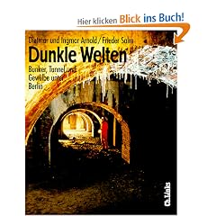 Dunkle Welten. Bunker, Tunnel, Gew�lbe unter Berlin