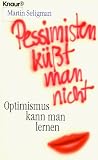 Pessimisten k&uuml;&szlig;t man nicht - Optimismus kann man lernen. - Martin E. P. Seligman