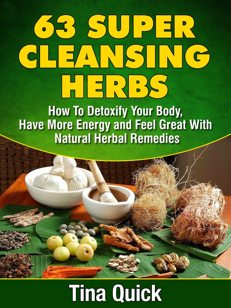63 Super Cleansing Herbs: How To Detoxify Your Body, Have More ... 63 Super Cleansing Herbs: How To Detoxify Your Body, Have More ...