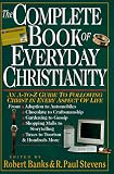 The Complete Book of Everyday Christianity: An A-To-Z Guide to Following Christ in Every Aspect of Life