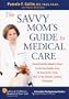 The Savvy Mom's Guide to Medical Care: Everything You Need to Know to Get Top-Quality Care for Your Child--From One of the Nation's Leading Physicians