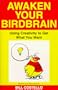 Awaken Your Birdbrain: Using Creativity to Get What You Want