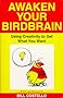 Awaken Your Birdbrain: Using Creativity to Get What You Want