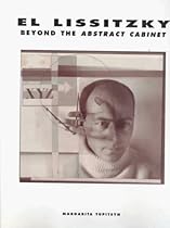 El Lissitzky: Beyond the Abstract Cabinet: Photography, Design, Collaboration El Lissitzky: Beyond the Abstract Cabinet: Photography, Design, Collaboration