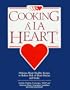 Cooking ala Heart Cookbook : Delicious Heart Healthy Recipes to Reduce the Risk of Heart Disease and Stroke