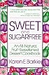 Sweet and Sugar Free: An All Natural Fruit-Sweetened Dessert Cookbook