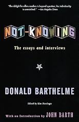 Not-Knowing: The Essays and Interviews of Donald Barthelme