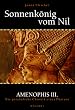 Sonnenk�nig vom Nil. Amenophis III. Die pers�nliche Chronik eines Pharaos