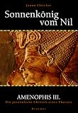 Sonnenk&ouml;nig vom Nil - Amenophis III - Die pers&ouml;nliche Chronik eines Pharaos - Joann Fletcher