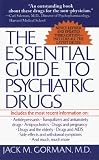 The Essential Guide to Psychiatric Drugs: Includes The Most Recent Information On: Antidepressants, Tranquilizers and Antianxiety Drugs, Antipsychotics, ... and Withdrawal Symptoms, and Much, Much More