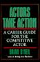 Actors Take Action: A Career Guide for the Competitive Actor