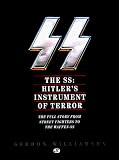The SS: Hitler s Instrument of Terror: The Full Story From Street Fighters to the Waffen-SS