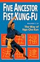 Five Ancestor Fist Kung Fu: The Way of Ngo Cho Kun