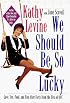 We Should Be So Lucky : Love, Sex, Food, and Fun After Forty from the Diva of QVC