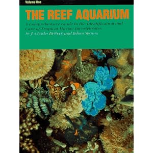 The Reef Aquarium: A Comprehensive Guide to the Identification and Care of Tropical Marine Invertebrates (Volume 1)