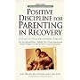 Positive Discipline for Parenting in Recovery: A Guide to Help Recovering Parents