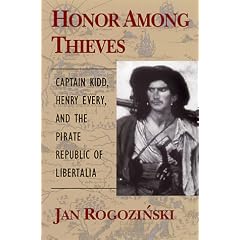 Honor Among Thieves: Captain Kidd, Henry Every and the Pirate Republic of Libertalia