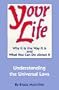 Your Life: Why It Is the Way It Is and What You Can Do About It - Understanding the Universal Laws