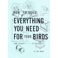How to Build Everything You Need for Your Birds, from Aviaries...to        Nestboxes