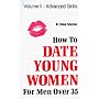 How to Date Young Women: For Men over 35 vol II (Advanced Skills)