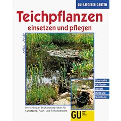 Teichpflanzen einsetzen und pflegen. Die sch�nsten Bepflanzungsideen f�r Sumpfzone, Flach- und Tiefwasserzone. Experten-Rat f�r Pflanzenauswahl, Pflege und Vermehrung