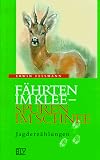 F&auml;hrten im Klee, Spuren im Schnee - Jagderz&auml;hlungen - Erwin Felsmann