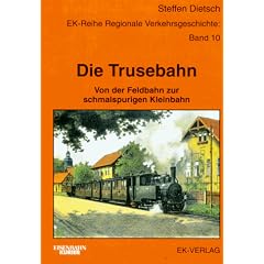 Die Trusebahn. Von der Feldbahn zur schmalspurigen Kleinbahn