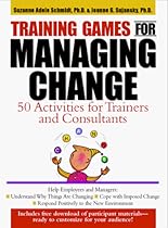 Training Games for Managing Change: 50 Activities for Trainers and Consultants Training Games for Managing Change: 50 Activities for Trainers and Consultants