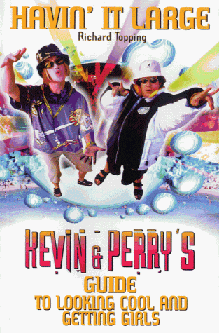 Havin' it Large and Getting Girls: Kevin and Perry's Guide to Being Cool