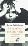 Liebe allein gen&uuml;gt nicht - Die Erziehung emotional gest&ouml;rter Kinder - Bruno Bettelheim