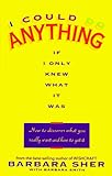 I Could Do Anything If I Only Knew What It Was: How to Discover What You Really Want and How to Get It