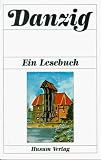 Danzig - Ein Lesebuch: Die Stadt Danzig einst und jetzt in Sagen, Geschichten, Erinnerungen und Berichten, Briefen und Gedichten - 